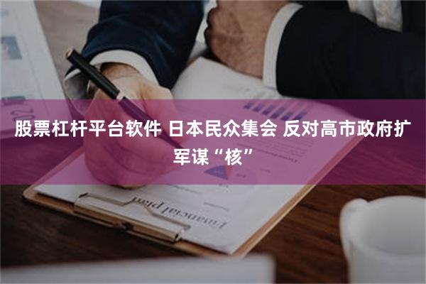 股票杠杆平台软件 日本民众集会 反对高市政府扩军谋“核”