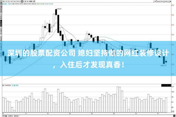 深圳的股票配资公司 媳妇坚持做的网红装修设计，入住后才发现真香！