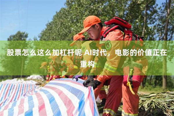股票怎么这么加杠杆呢 AI时代,电影的价值正在重构